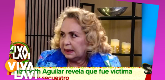 Elizabeth Aguilar revela fue víctima de secuestro