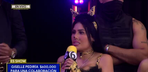 Gisselle confiesa pediría 600 mil pesos por una colaboración