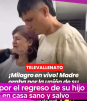 Madre ora por el regreso de su hijo y él aparece sano y salvo